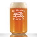 RV Having Fun Yet - Beer Can Pint Glass - Fun RV Gifts for Men & Women Who Love Drinking & Camping - 16 oz