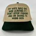My wife said she was leaving if I don’t stop fishing and I’m going to miss her custom embroidered Tam/Green SnapBack